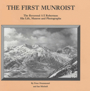 The First Munroist: Rev.A.E.Robertson - His Life, Munros and Photographs - Drummond, Peter, and Mitchell, Ian