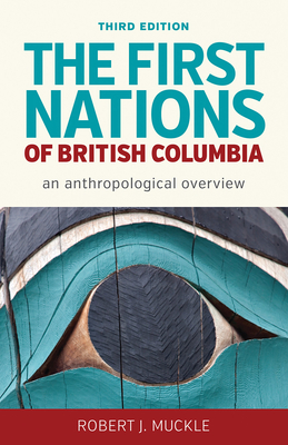 The First Nations of British Columbia, Third Edition: An Anthropological Overview - Muckle, Robert J