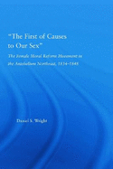 The First of Causes to Our Sex: The Female Moral Reform Movement in the Antebellum Northeast, 1834-1848