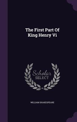 The First Part Of King Henry Vi - Shakespeare, William