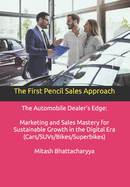 The First Pencil Sales Approach: The Automobile Dealer's Edge: Marketing and Sales Mastery for Sustainable Growth in the Digital Era (Cars/SUVs/Bikes/Superbikes)