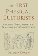 The First Physical Culturists: Ancient Greek Athletics, Training and Competition