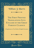 The First Printed Translations Into English of the Great Foreign Classics: A Supplement to Text-Books of English Literature (Classic Reprint)