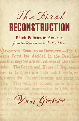 The First Reconstruction: Black Politics in America from the Revolution to the Civil War - Gosse, Van