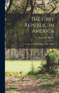 The First Republic in America: An Account of the Origin of This Nation