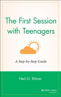 The First Session with Teenagers: A Step-By-Step Guide - Ribner, Neil G, Ph.D.