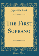 The First Soprano (Classic Reprint)