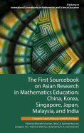 The First Sourcebook on Asian Research in Mathematics Education: China, Korea, Singapore, Japan, Malaysia and India -- Singapore, Japan, Malaysia, and India Sections (HC)