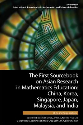 The First Sourcebook on Asian Research in Mathematics Education: China, Korea, Singapore, Japan, Malaysia and India - Sriraman, Bharath (Editor), and Cai, Jinfa (Editor), and Lee, Kyeong-Hwa (Editor)