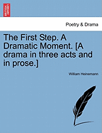 The First Step. a Dramatic Moment. [A Drama in Three Acts and in Prose.]