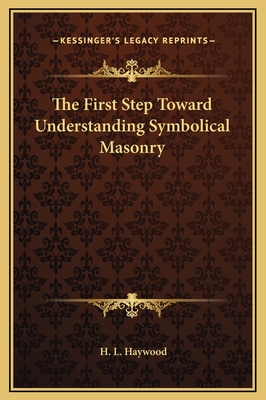 The First Step Toward Understanding Symbolical Masonry - Haywood, H L