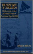 The First Taint of Civilization: A History of the Caroline and Marshall Islands in Pre-Colonial Days, 1521-1885 - Hezel, Francis X