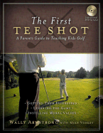 The First Tee Shot: A Parent's Guide to Teaching Kids Golf - Armstrong, Wally, and Yorkey, Mike