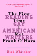 The First Time I Met Frank O'Hara: Reading Gay American Writers - Whitaker, Rick