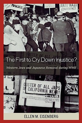 The First to Cry Down Injustice?: Western Jews and Japanese Removal During WWII - Eisenberg, Ellen M