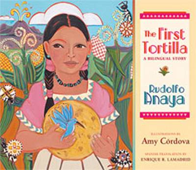 The First Tortilla: A Bilingual Story - Anaya, Rudolfo, and Lamadrid, Enrique R (Translated by)