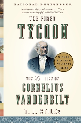 The First Tycoon: The Epic Life of Cornelius Vanderbilt (Pulitzer Prize Winner) - Stiles, T J