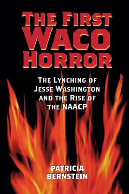 The First Waco Horror: The Lynching of Jesse Washington and the Rise of the NAACP Volume 10 - Bernstein, Patricia