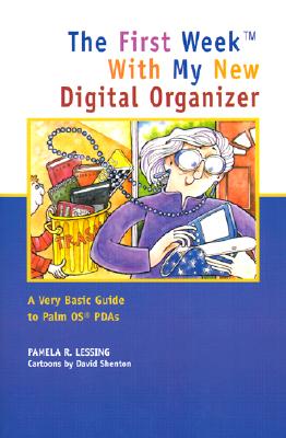 The First Week with My New Digital Organizer: A Very Basic Guide to Palm OS PDAs - Lessing, Pamela R