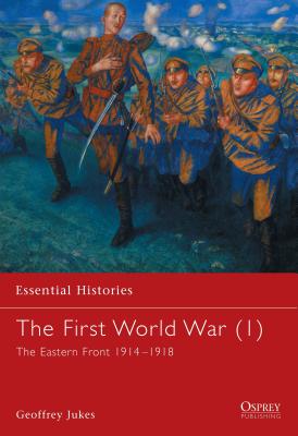 The First World War (1): The Eastern Front 1914-1918 - Jukes, Geoffrey