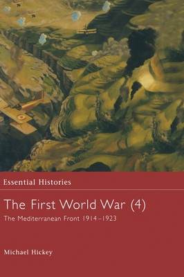 The First World War, Vol. 4: The Mediterranean Front 1914-1923 - Hickey, Michael