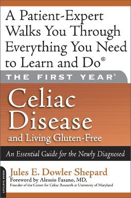The First Year: Celiac Disease and Living Gluten-Free: An Essential Guide for the Newly Diagnosed - Shepard, Jules