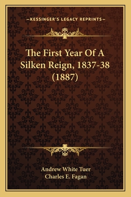 The First Year Of A Silken Reign, 1837-38 (1887) - Tuer, Andrew White, and Fagan, Charles E