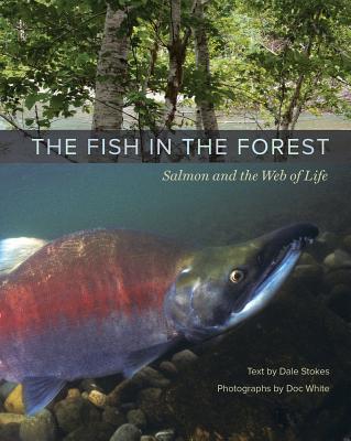 The Fish in the Forest: Salmon and the Web of Life - Stokes, Dale, and White, Doc (Photographer)