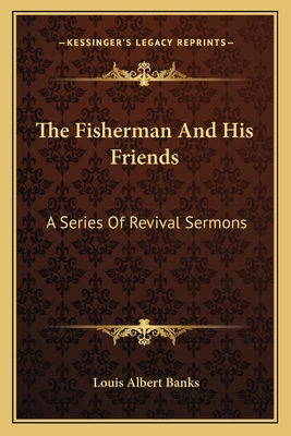 The Fisherman And His Friends: A Series Of Revival Sermons - Banks, Louis Albert