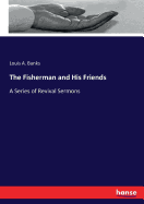 The Fisherman and His Friends: A Series of Revival Sermons