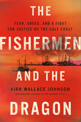 The Fishermen and the Dragon: Fear, Greed, and a Fight for Justice on the Gulf Coast - Johnson, Kirk Wallace