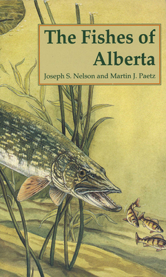 The Fishes of Alberta - Nelson, Joseph S., and Paetz, Martin J.