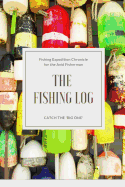 The Fishing Log - Catch the Big One: Log All of Your Fishing Adventures, Places, and Amazing Catches