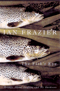 The Fish's Eye: Essays about Angling and the Outdoors - Frazier, Ian