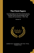 The Fitch Papers: Correspondence And Documents During Thomas Fitch's Governorship Of The Colony Of Connecticut, 1754-1766; Volume 18