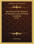 The Fitness of the Witnesses of the Resurrection of Christ Considered (1731)