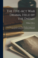 The Five-act war Drama, Held by the Enemy; Taking Place in a Southern City Which has Been Captured and Occupied by Northern Forces During the Rebellion