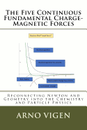 The Five Continuous Fundamental Charge-Magnetics Forces: Reconnecting Newton and Geometry Into the Chemistry and Particle Physics