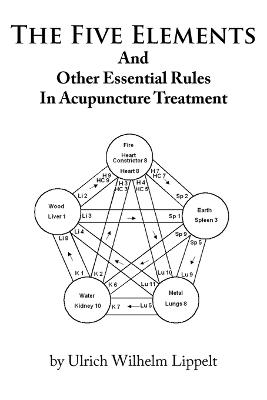 The Five Elements And Other Essential Rules In Acupuncture Treatment - Lippelt, Ulrich Wilhelm