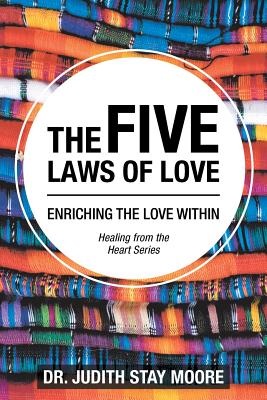 The Five Laws of Love: Enriching the Love Within - Moore, Judith Stay, Dr.