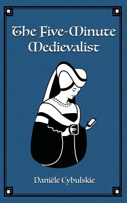 The Five-Minute Medievalist - Cybulskie, Daniele