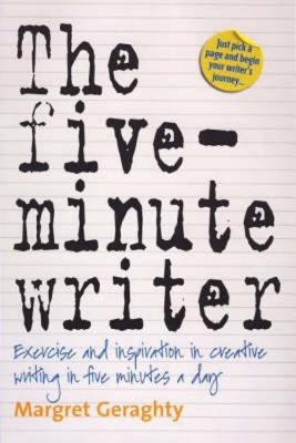 The Five-Minute Writer: Exercise and Inspiration in Creative Writing in Five Minutes a Day - Geraghty, Margret