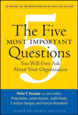 The Five Most Important Questions You Will Ever Ask about Your Organization: An Inspiring Tool for Organizations and the People Who Lead Them - Drucker, Peter F, and Frances Hesselbein Leadership Institute (Editor)