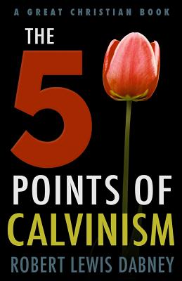 The Five Points of Calvinism - Dabney, Robert Lewis