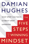 The Five Steps to a Winning Mindset: What Sport Can Teach Us about Great Leadership