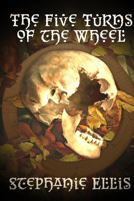 The Five Turns of the Wheel - Ellis, Stephanie, and Cain, Kenneth (Editor), and Leggett, Elizabeth (Cover design by)