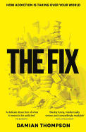 The Fix: How Addiction Is Invading Our Lives and Taking Over Our World