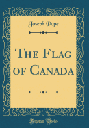 The Flag of Canada (Classic Reprint)