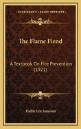 The Flame Fiend: A Textbook on Fire Prevention (1921)