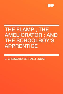 The Flamp; The Ameliorator; And the Schoolboy's Apprentice - Lucas, E